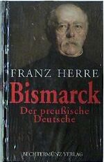 ISBN 9783860479148: Bismarck: Der preußische Deutsche (Gebundene Ausgabe) von Franz Herre (Autor)