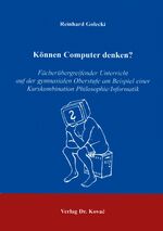 Können Computer denken? - Fächerübergreifender Unterricht auf der gymnasialen Oberstufe am Beispiel einer Kurskombination Philosophie/Informatik