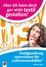 Aber ich kann doch gar nicht textil gestalten - Textilgestaltung unterrichten für Luftmaschenhäkler