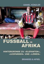 Fußball in Afrika – Hintergründe zu 'Elefanten', 'Leoparden' und 'Löwen'