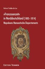 'Franzosenzeit' in Norddeutschland (1803-1814) – Napoleons Hanseatische Departements