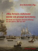 Was fernern vorkömmt werde ich prompt berichten – Der Auswanderer-Kapitän Heinrich Wieting Briefe 1847 bis 1857