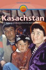 Kasachstan – Eine Reise durch das postkommunistische Zentralasien