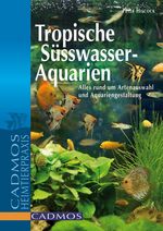 ISBN 9783861270829: Tropische Süßwasser-Aquarien: Alles rund um Artenauswahl und Aquariengestaltung (Cadmos Aquaristik)