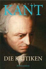 ISBN 9783861508724: Die Kritiken - Kritik der praktischen Vernunft. Kritik der reinen Vernunft. Kritik der Urteilskraft. Was ist Aufklärung? Träume eines Geistersehers. Zum ewigen Frieden. Die falsche Spitzfindigkeit der vier syllogistischen Figuren. Prolegomena zu einer jeden künftigen Metaphysik, die als Wissenschaft wird auftreten können