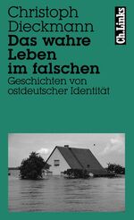 Das wahre Leben im falschen - Geschichten von ostdeutscher Identität