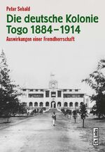 ISBN 9783861536932: Die deutsche Kolonie Togo 1884–1914 - Auswirkungen einer Fremdherrschaft