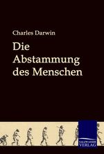 Charles Darwin: Die Abstammung des Mensc
