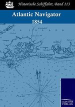 ISBN 9783861951704: Atlantic navigator (1854) - [being a nautical description of the coasts of France, Spain and Portugal, the west coast of Africa, the coasts of Brazil and Patagonia, the islands of the Azores, Canaries and Cape Verdes]