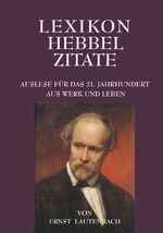 Lexikon Hebbel Zitate - Auslese für das 21. Jahrhundert. Aus Werk und Leben