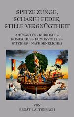 Spitze Zunge, scharfe Feder, stille Vergnügtheit - Amüsantes - Kurioses - Komisches - Humorvolles - Witziges - Nachdenkliches