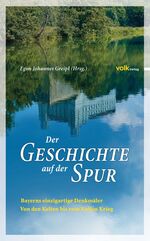 ISBN 9783862220007: Der Geschichte auf der Spur - Bayerns einzigartige Denkmäler - Von den Kelten bis zum Kalten Krieg