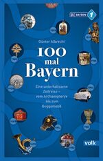 100 mal Bayern - eine unterhaltsame Zeitreise - vom Archaeopterys bis zum Goggomobil