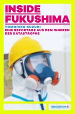 ISBN 9783862414581: Inside Fukushima - Eine Reportage aus dem Innern der Katastrophe