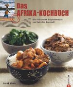 Das Afrika-Kochbuch - Die 160 besten Originalrezepte von Kairo bis Kapstadt