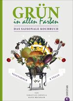 Grün in allen Farben – Vegetarisch & Vegan – Das saisonale Kochbuch