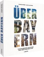 ISBN 9783862468393: Bildband – Über Bayern: Neue Perspektiven: Neue Perspektiven. Städte, Landschaften, Natur und bayerische Highlights aus der Vogelperspektive.
