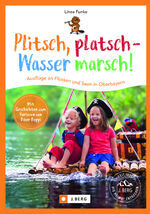 ISBN 9783862469390: Plitsch, platsch – Wasser marsch! - Ausflüge an Flüssen und Seen in Oberbayern. Mit Geschichten zum Vorlesen von Biber Beppi