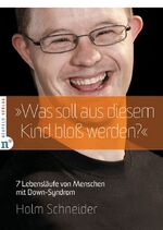 ISBN 9783862560479: "Was soll aus diesem Kind bloß werden?" - 7 Lebensläufe von Menschen mit Down-Syndrom