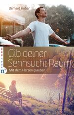 Gib deiner Sehnsucht Raum - Mit dem Herzen glauben