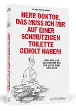 ISBN 9783862651092: Herr Doktor, das muss ich mir auf einer schmutzigen Toilette geholt haben! - Unglaubliche Geschichten aus dem Leben eines Urologen