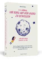 ISBN 9783862653584: 111 Gründe, Ihr Kind auf den Mond zu schiessen (und noch mehr, es nicht zu tun): wie Sie entspannt bleiben und die ersten Jahre mit den kleinen Nervensägen mehr oder weniger gut gelaunt überstehen. Mit Ill. von Jana Moskito