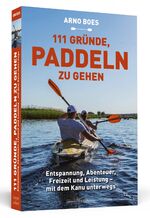 Arno Boes: 111 Gründe, paddeln zu gehen Arno Boes: 111 Gründe, paddeln zu gehen