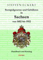 Stempelgesetze und Gebühren in Sachsen von 1682 bis 1952 – Handbuch und Katalog zur Sächsischen Fiskalphilatelie