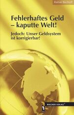 Fehlerhaftes Geld - kaputte Welt! – Jedoch: Unser Geldsystem ist korrigierbar!