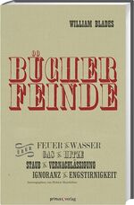 ISBN 9783863123239: Die Bücherfeinde - Über Feuer und Wasser, Glas und Hitze, Staub und Vernachlässigung, Ignoranz und Engstirnigkeit