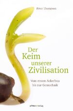 Der Keim unserer Zivilisation - Vom ersten Ackerbau bis zur Gentechnik