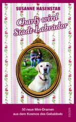 ISBN 9783863143091: Charly wird Stadtlabrador - 50 neue Mini-Dramen aus dem Kosmos des Gebabbels