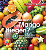 ISBN 9783863164133: Warum muss die Mango fliegen? – Fragen und Antworten rund um unsere Ernährung - Schauen und Wissen!