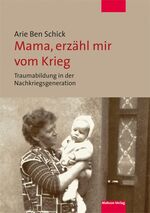 Mama, erzähl mir vom Krieg - Traumabildung in der Nachkriegsgeneration