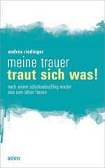 ISBN 9783863340308: Meine Trauer traut sich was - Nach einem Schicksalsschlag wieder Mut zum Leben fassen.