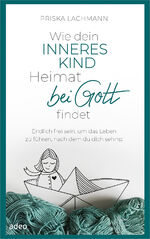 ISBN 9783863343774: Wie dein inneres Kind Heimat bei Gott findet – Endlich frei sein, um das Leben zu führen, nach dem du dich sehnst