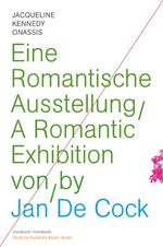 Jan De Cock. Eine Romantische Ausstellung / A romantic Exhibition. Jaqueline Kennedy Onassis