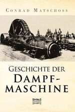 ISBN 9783863477271: Geschichte der Dampfmaschine : Ihre kulturelle Bedeutung, technische Entwicklung und ihre grossen Männer