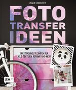 ISBN 9783863553838: Fototransfer-Ideen - Übertragungstechniken für Holz, Textilien, Keramik und mehr