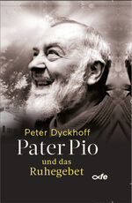 Peter Dyckhoff: Pater Pio und das Ruhege Peter Dyckhoff: Pater Pio und das Ruhege