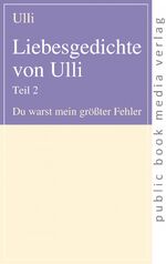 Liebesgedichte von Ulli Teil 2 - Du warst mein größter Fehler