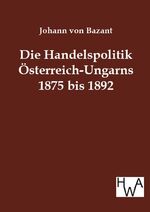 ISBN 9783863830670: Die Handelspolitik Österreich-Ungarns 1875 bis 1892 - in ihrem Verhältnis zum Deutschen Reiche und zu dem westlichen Europa