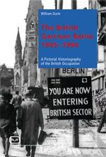 ISBN 9783864080685: The British Garrison Berlin 1945–1994 - A Pictorial Historiography of the British Occupation