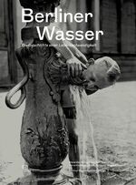 ISBN 9783864081613: Berliner Wasser. Die Geschichte einer Lebensnotwendigkeit.