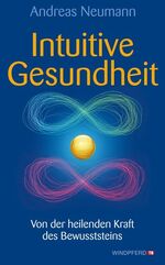 Intuitive Gesundheit - Von der heilenden Kraft des Bewusstseins