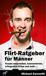 ISBN 9783864270536: Flirt-Ratgeber für Männer – Frauen ansprechen, kennenlernen, erfolgreich flirten und mehr ...