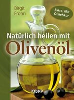 ISBN 9783864450242: Natürlich heilen mit Olivenöl : mit der Heilkraft von Olivenöl Erkrankungen und Beschwerden behandeln ; [Extra: mit Ölziehkur] Birgit Frohn