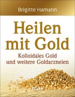 Heilen mit Gold – Kolloidales Gold und weitere Goldarzneien