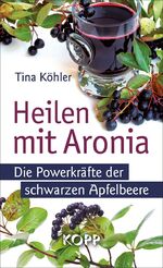 Heilen mit Aronia - Die Powerkräfte der schwarzen Apfelbeere