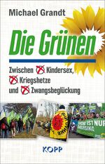 ISBN 9783864452185: Die Grünen – Zwischen   Kindersex,  Kriegshetze und   Zwangsbeglückung